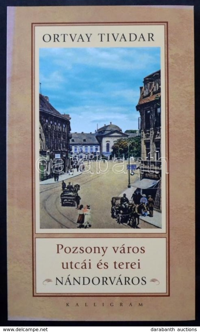 Ortvay Tivadar: Pozsony Város Utcái és Terei. Nándorváros. Pozsony, 2009, Kalligram. 154 Old. / Streets And Squares Of B - Ohne Zuordnung