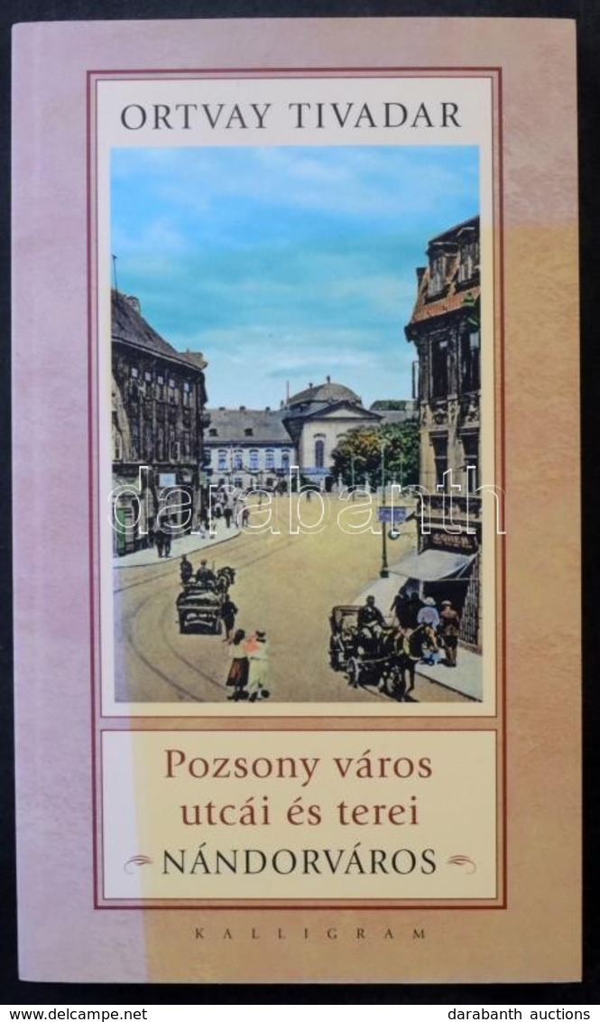 Ortvay Tivadar: Pozsony Város Utcái és Terei. Nándorváros. Pozsony, 2009, Kalligram. 154 Old. / Streets And Squares Of B - Ohne Zuordnung