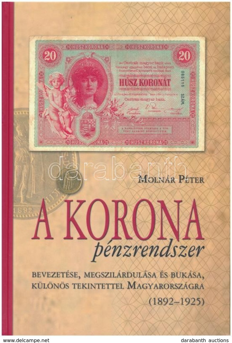 Molnár Péter: A Korona Pénzrendszer Bevezetése, Megszilárdulása és Bukása, Különös Tekintettel Magyarországra, 1892-1925 - Unclassified