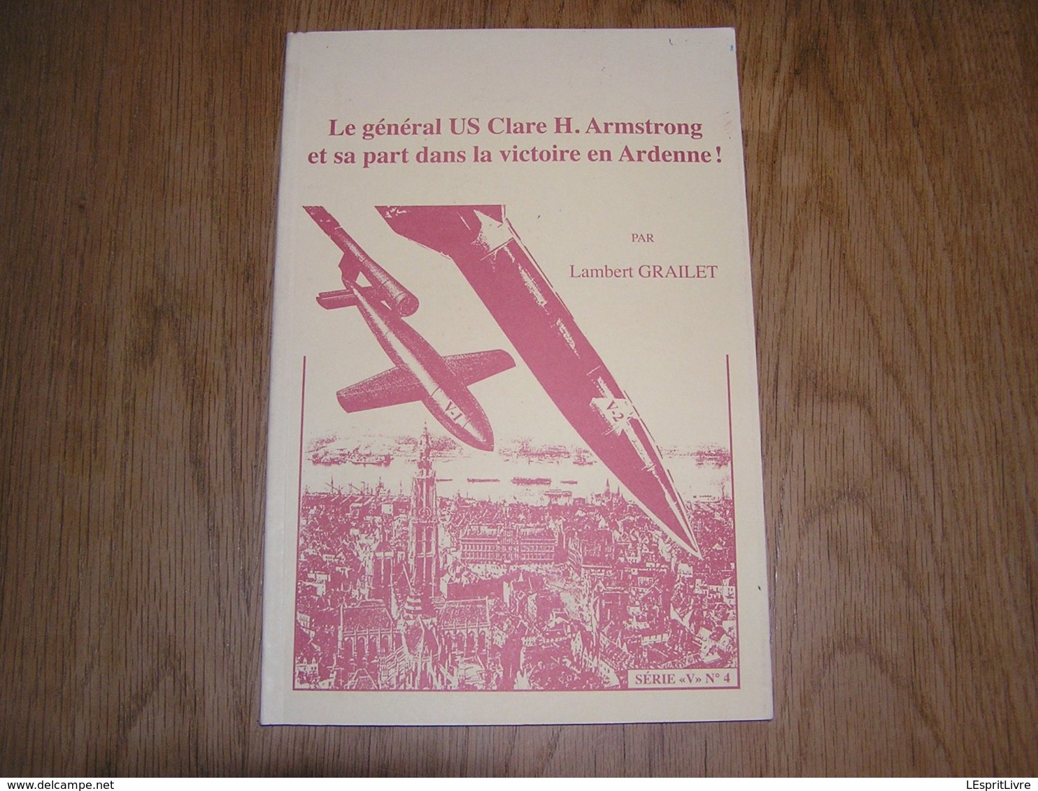 LE GENERAL US CLARE H ARMSTRONG ET SA PART DANS LA VICTOIRE EN ARDENNE Régionalisme Guerre 40 45 V1 V2 Anvers Antwerpen - Guerre 1939-45