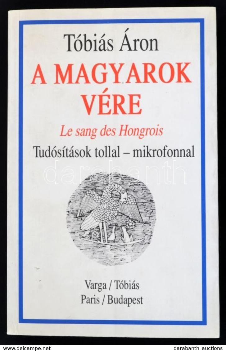 Tóbiás Áron: A Magyarok Vére. Le Sang Des Hongrois. Tudósítások Tollal, Mikrofonnal. Bp., 2007. Szerzői. Kiadói Papírköt - Sin Clasificación