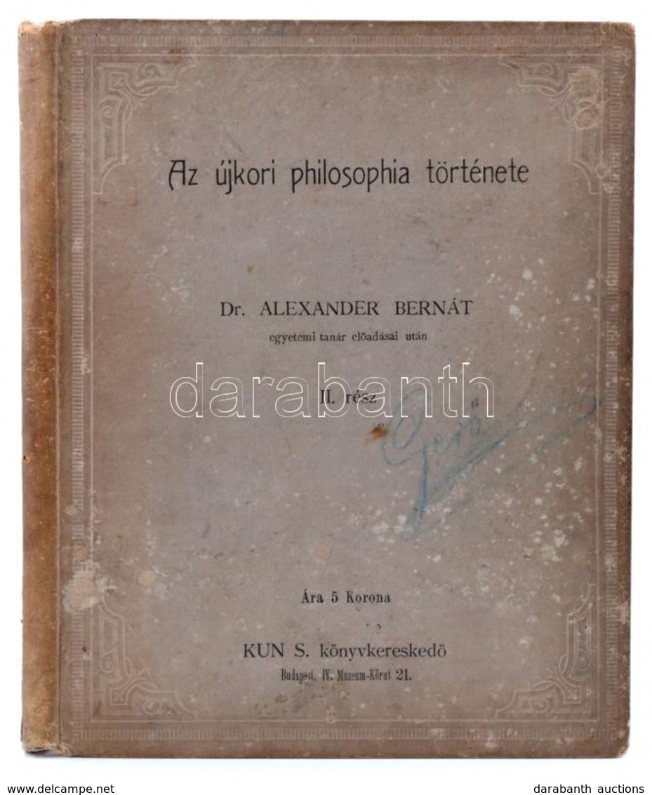 Dr. Alexander Bernát: Az újkori Philosophia Története. II. Rész. - - Egyetemi Tanár Előadásai Után Jegyzi Steiner Izidor - Sin Clasificación