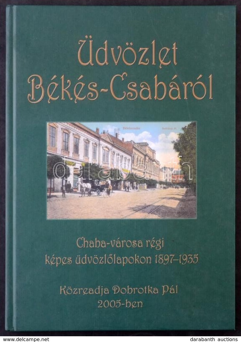 Üdvözlet Békés-Csabáról. Chaba-városa Régi Képes üdvözlőlapokon 1897-1935. Szerk. Barabás Ferenc. Közreadó Dobrotka Pál. - Sin Clasificación