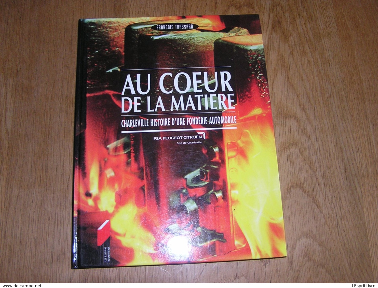 AU COEUR DE LA MATIERE Charleville Histoire D'une Fonderie Automobile Régionalisme Industrie Ardennes Peugeot Citroën - Champagne - Ardenne