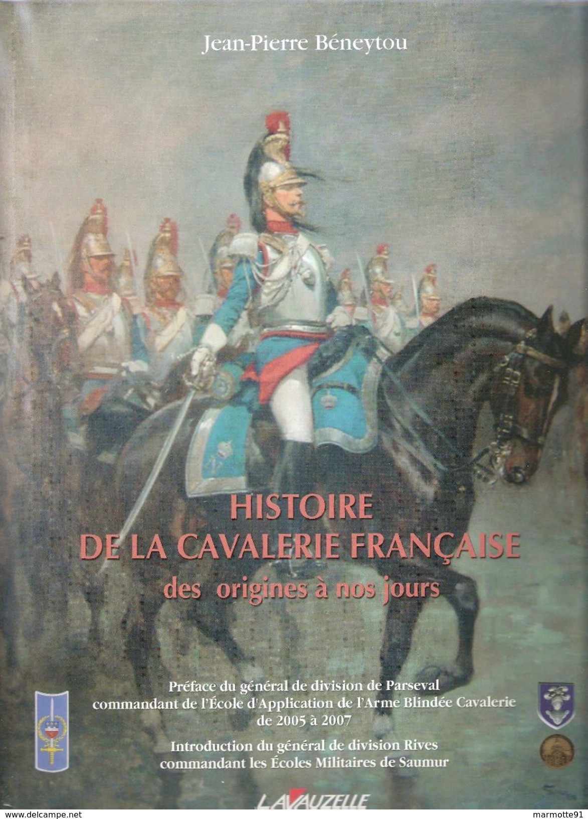 HISTOIRE CAVALERIE FRANCAISE ORIGINES A NOS JOURS PAR J-P. BENEYTOU DRAGONS CUIRASSIERS HUSSARDS CHASSEURS LANCIERS - Francese