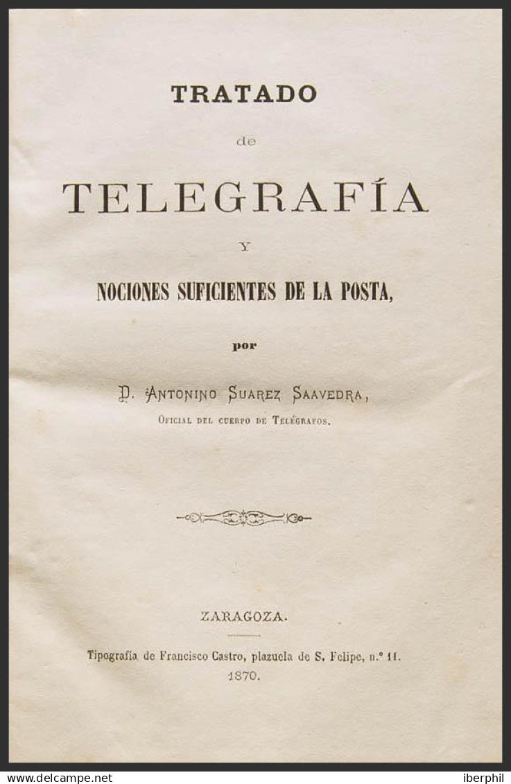 España. Bibliografía. 1870. TRATADO DE TELEGRAFIA Y NOCIONES SUFICIENTES DE LA POSTA. Antonio Suarez Saavedra. Zaragoza, - Otros & Sin Clasificación