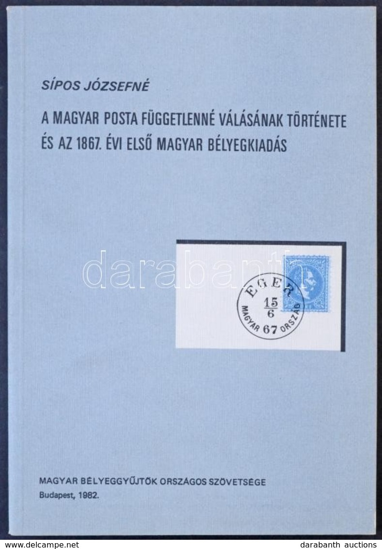 Sípos Józsefné: A Magyar Posta Függetlenné Válásának Története és Az 1867. évi Első Magyar Bélyegkiadás (Budapest, 1982) - Otros & Sin Clasificación