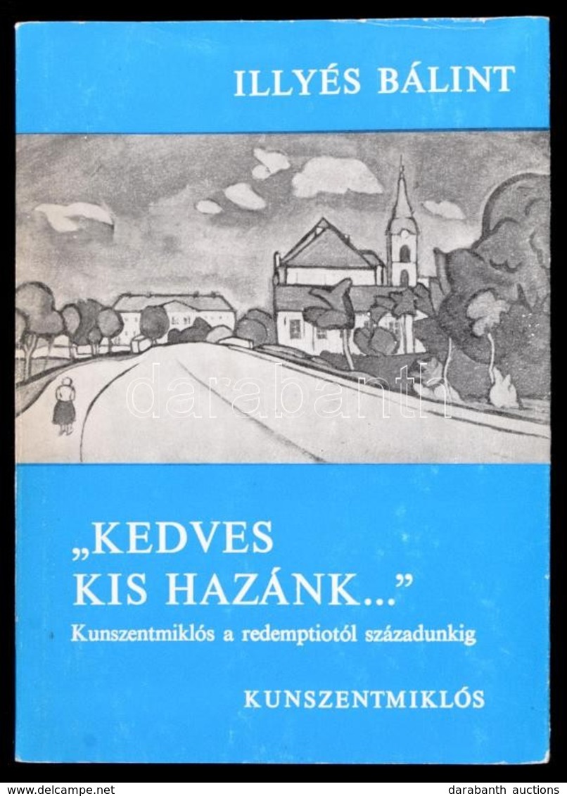 Illyés Bálint: 'Kedves Kis Hazánk...' Kunszentmiklós A Redemptiotól A Századunkig. Szeged,1978,Szegedi Nyomda. Fekete-fe - Ohne Zuordnung