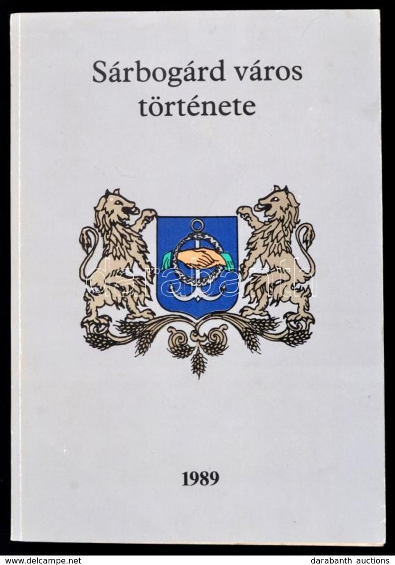 Sárbogárd Város Története. Szerk.: Farkas Gábor. Dunaújváros, 1989, Vörösmarty Nyomda. Fekete-fehér Fotókkal Illusztrálv - Unclassified