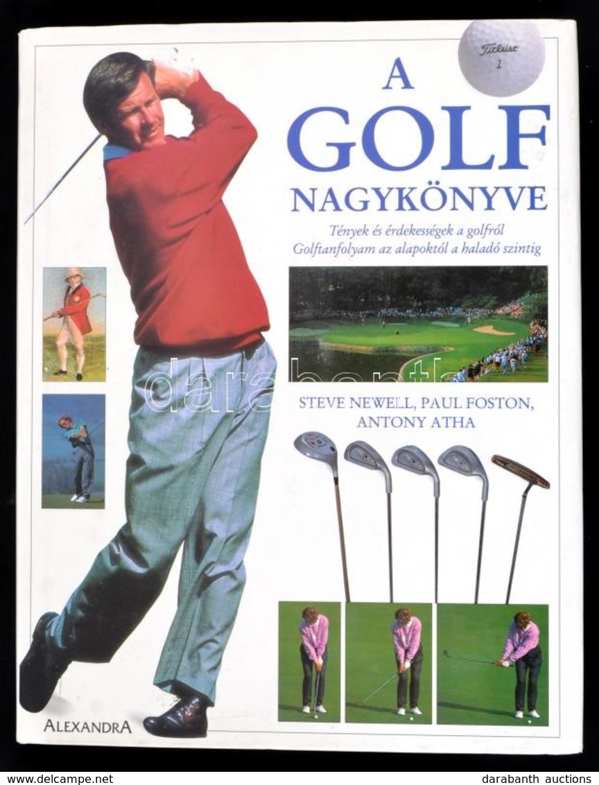 Steve Newell-Paul Foston-Anthony Atha: A Golf Nagykönyve. Pécs,é.n., Alexandra. Kiadói Kartonált Papírkötés, Kiadói Papí - Unclassified