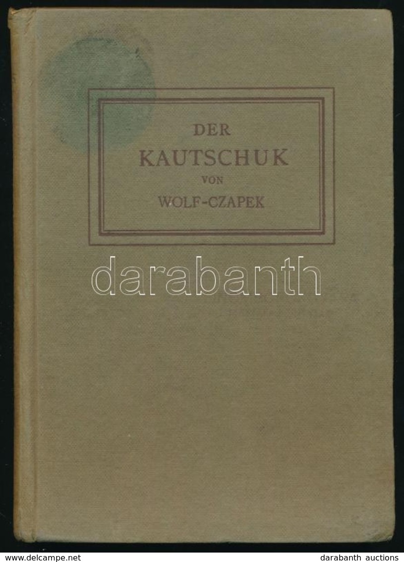 K. W. Wolf-Czapek: Der Kautschuk. Seine Gewinnung Und Verarbeitung. Berlin, 1920, Union-Deutsche, 108+4 P.+23 T.(Fekete- - Unclassified
