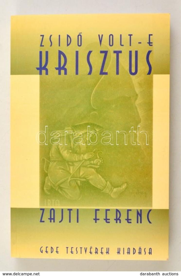 Zajti Ferenc: Zsidó Volt-e Krisztus? A Semitizmus és Skythizmus Nagy Harca. Bp.,1999, Gede Testvérek. Kiadói Papírkötés, - Ohne Zuordnung