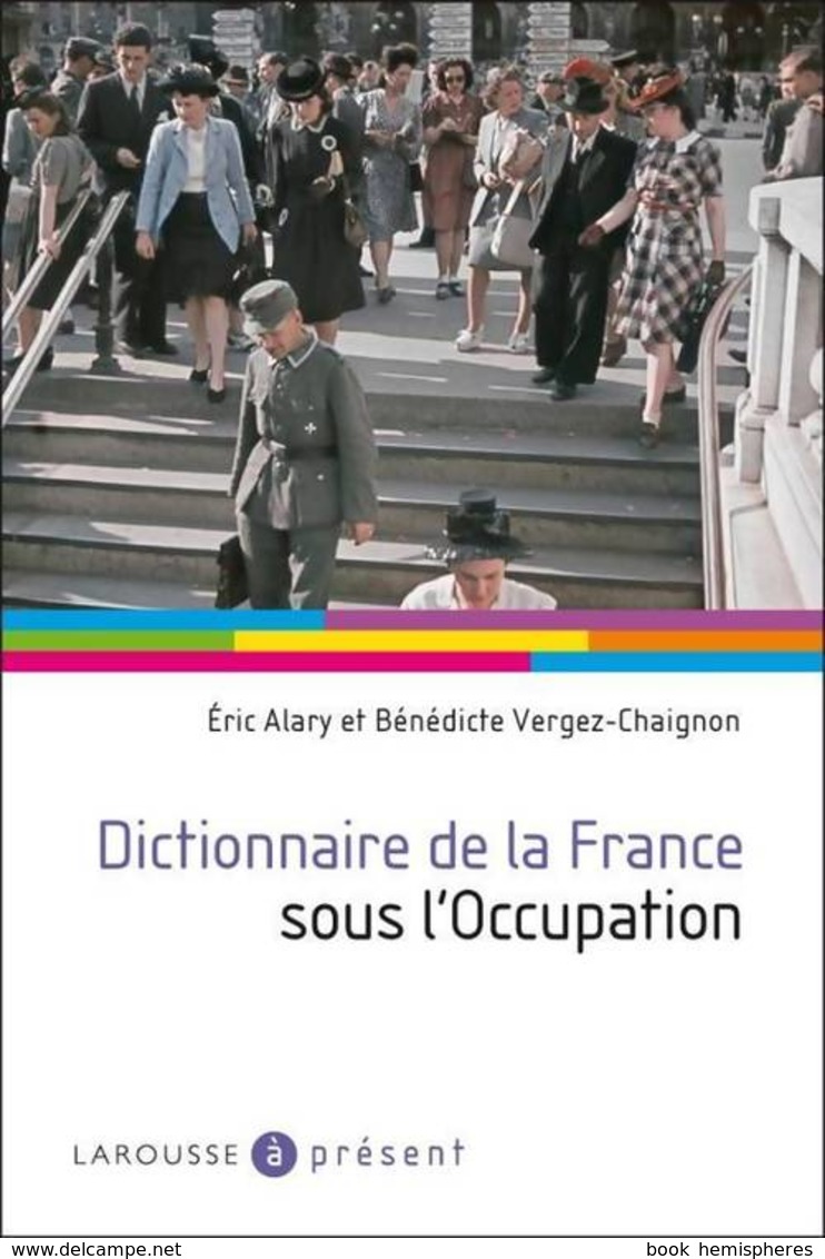 Dictionnaire De La France Sous L'Occupation De Eric Alary (2011) - Guerre 1939-45