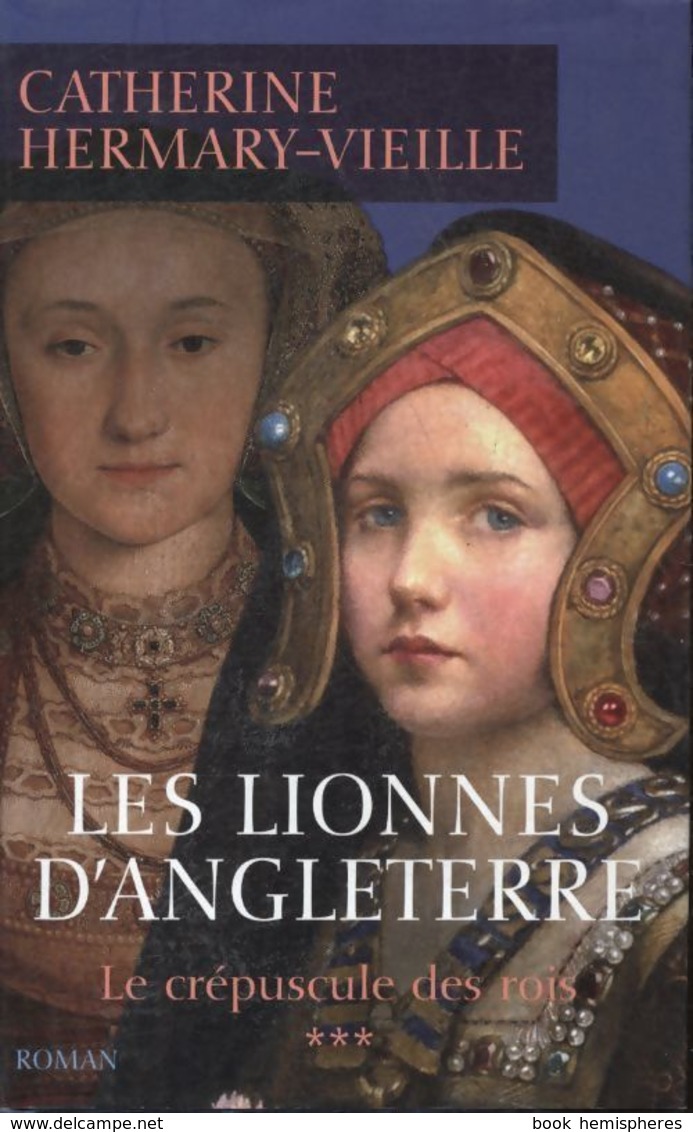 Le Crépuscule Des Rois Tome III : Les Lionnes D'Angleterre De Catherine Hermary-Vieille (2005) - Historic