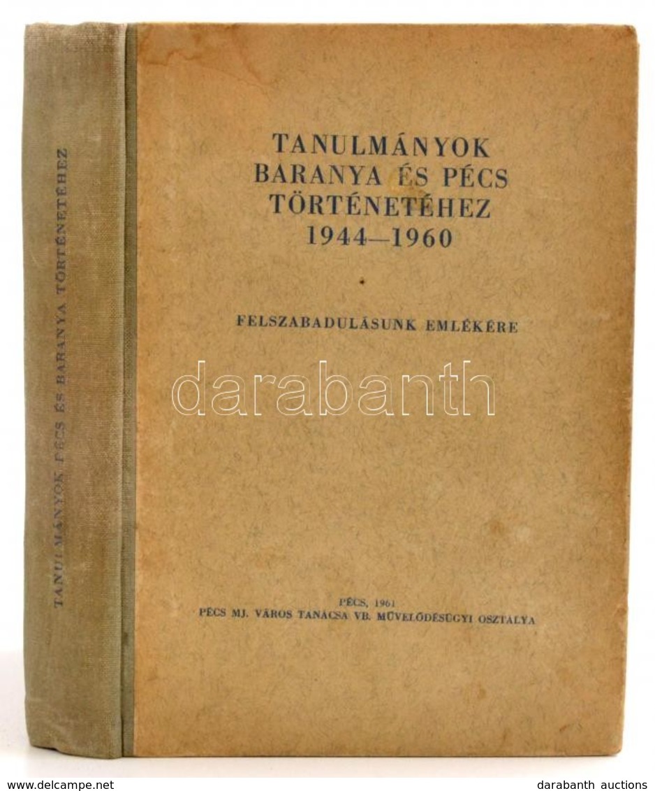 Tanulmányok Baranya és Pécs Történetéhez. 1944-1960. Felszabadulásunk Emlékére. Pécs, 1961, Pécs MJ. Város Tanácsa VB.Mű - Unclassified