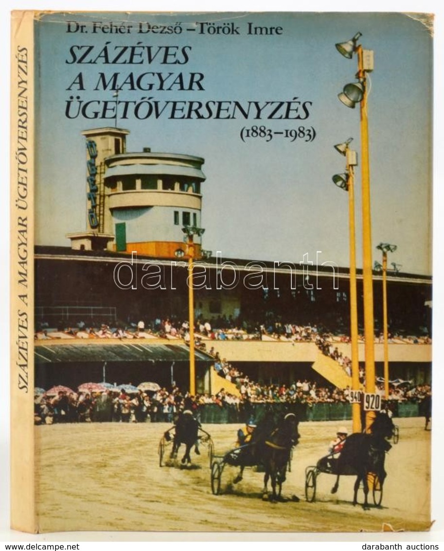 Dr. Fehér Dezső-Török Imre: Százéves A Magyar ügetőversenyzés. (1883-1983). Bp., 1983, Mezőgazdasági Kiadó - Magyar Lóve - Ohne Zuordnung