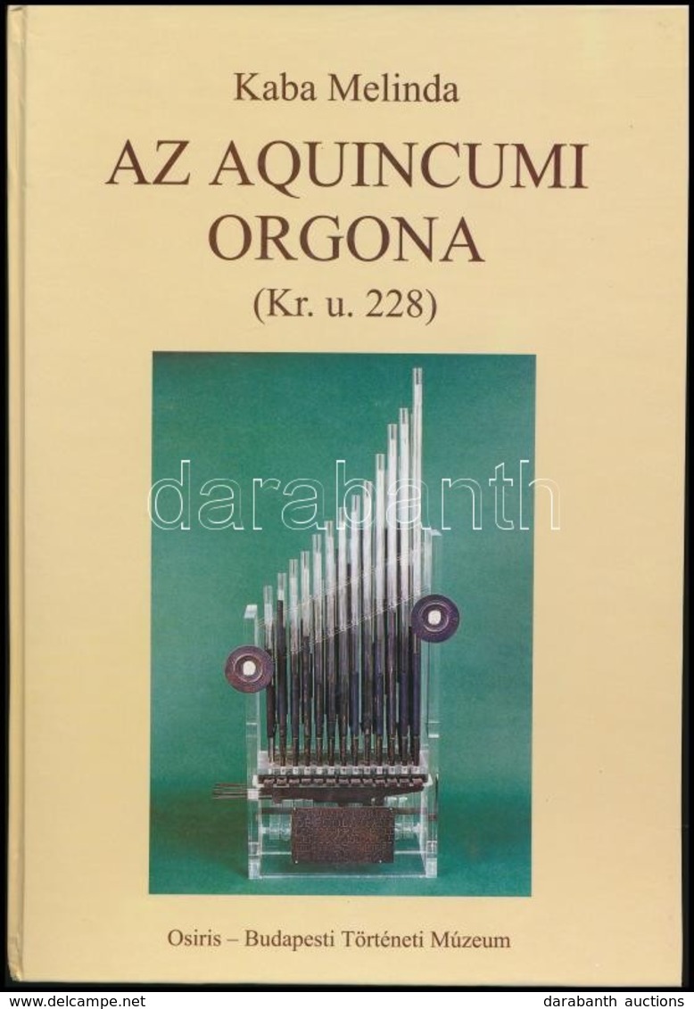 Kaba Melinda: Az Aquincumi Orgona. (Kr. U. 228.) (Gegus Ernő: Az Aquincumi Orgona Alkatrészeinek Vizsgálata Színképelemz - Ohne Zuordnung