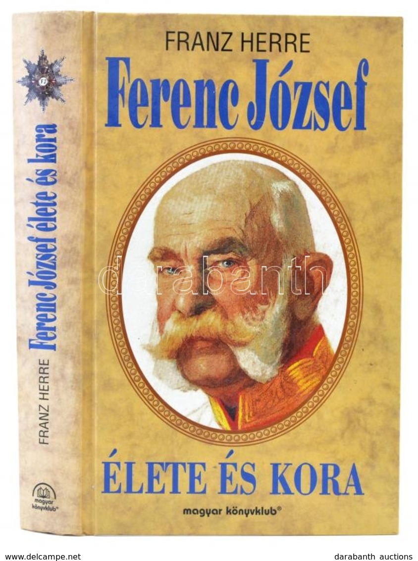 Franz Herre: Ferenc József élete és Kora. Fordította: Farkas Tünde-Balázs István. Bp.,2000, Magyar Könyvklub. Kiadói Kar - Unclassified