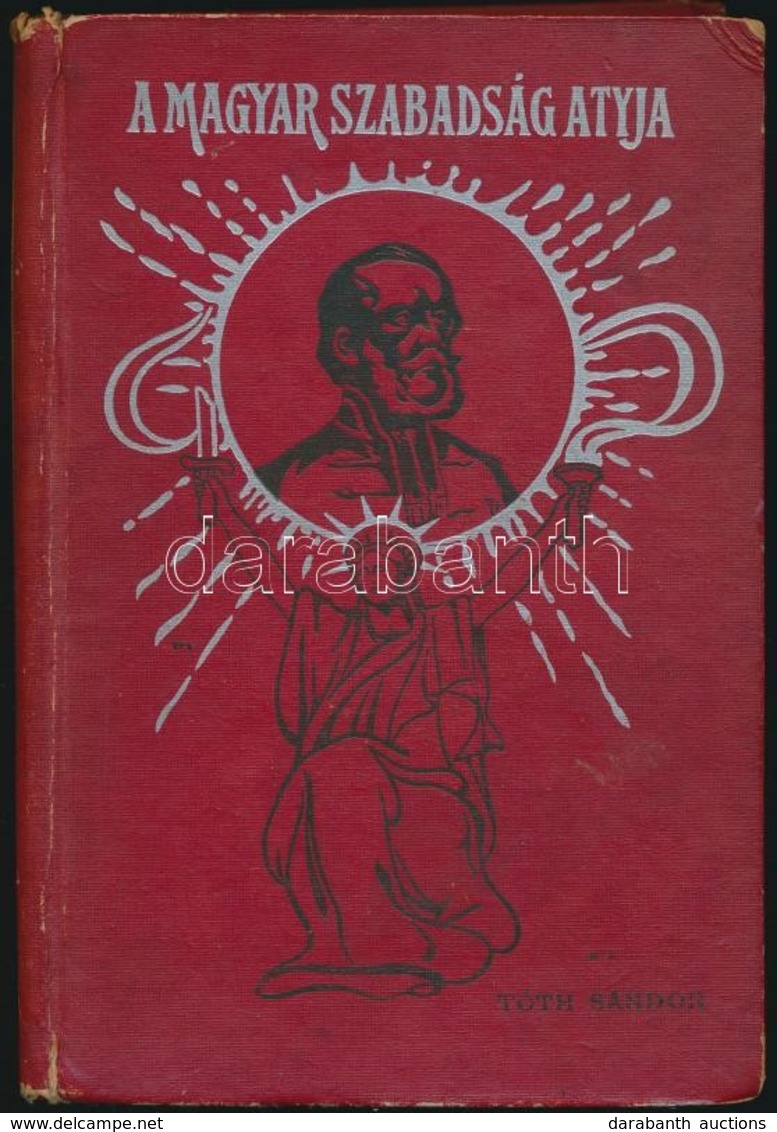 Tóth Sándor: A Magyar Szabadság Atyja. Regényes Korrajz. Pataky László Rajzaival. Bp.,(1909),Lampel R. (Wodianer F. és F - Unclassified