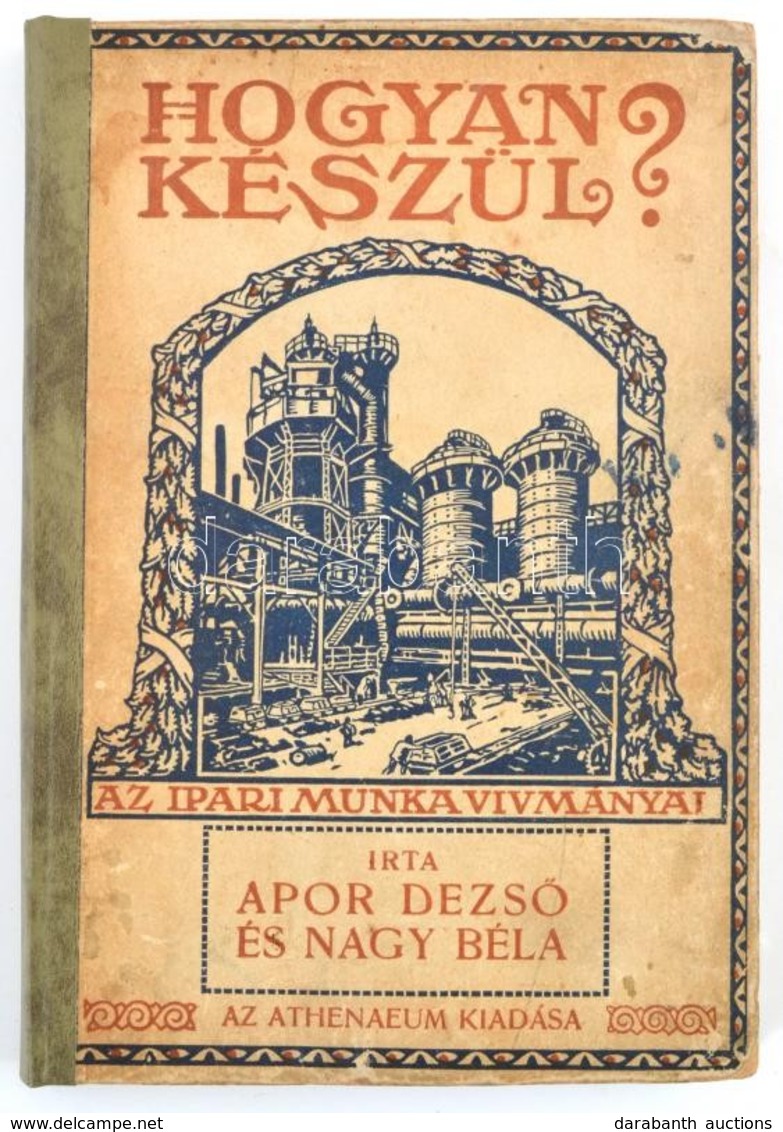 Apor Dezső-Nagy Béla: Hogyan Készül? A Modern Technika és Az Ipari Munka Vívmányai. Bp., 1928, Athenaeum, VII+260 P. Más - Ohne Zuordnung