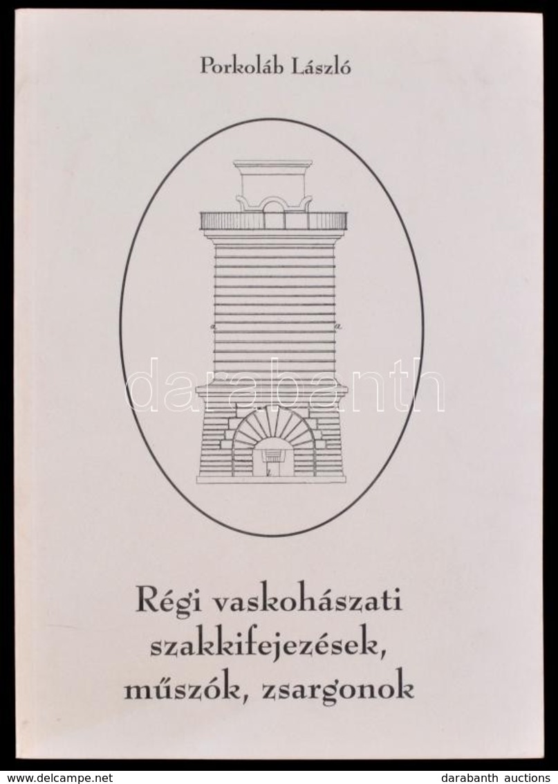 Porkoláb László:  Régi Vaskohászati Szakkifejezések, Műszók, Zsargonok Debrecen, 2003 - Unclassified