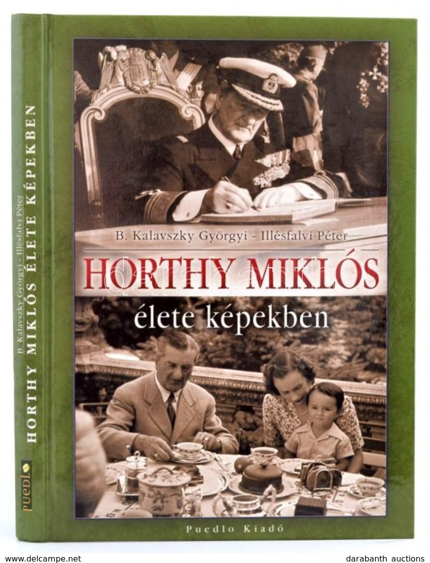 B. Kalavszky Györgyi-Illésfalvi Péter: Horthy Miklós élete Képekben. [Nagykovácsi, 2007], Puedlo Kiadó. Gazdag Képanyagg - Non Classés