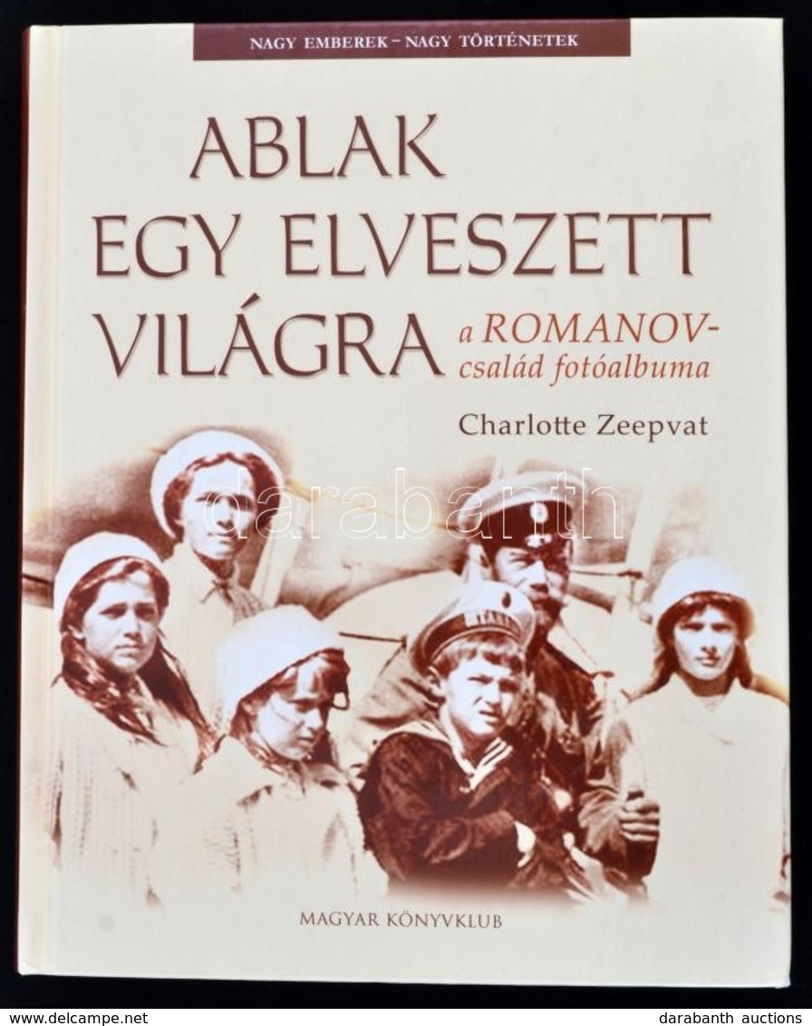 Charlotte Zeepvat: Ablak Egy Elveszett Világa. A Romanov-család Fotóalbuma. Nagy Emberek-nagy Történetek. Ford.: Erdős Z - Ohne Zuordnung