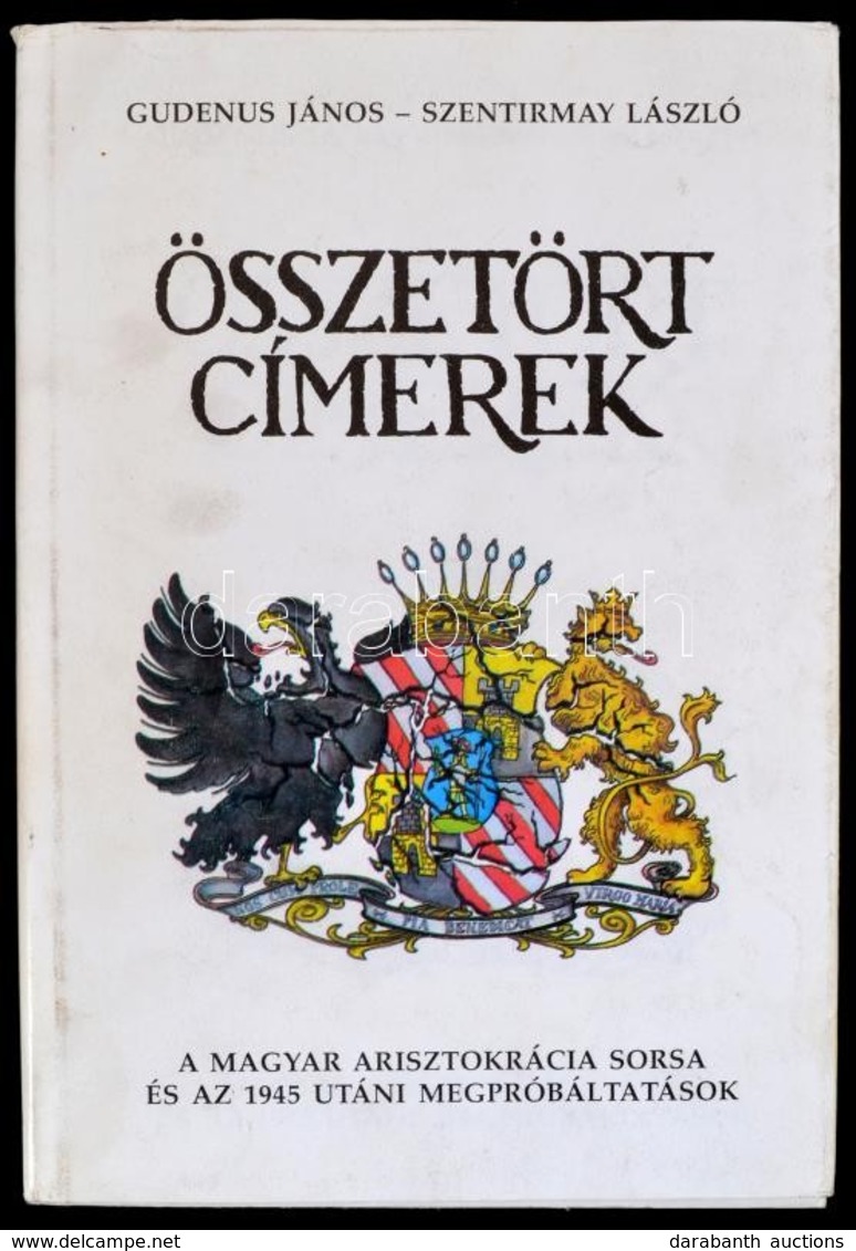 Gudenus János József - Szentirmay László: Összetört Címerek. A Magyar Arisztokrácia Sorsa és Az 1945 Utáni Megpróbáltatá - Non Classés