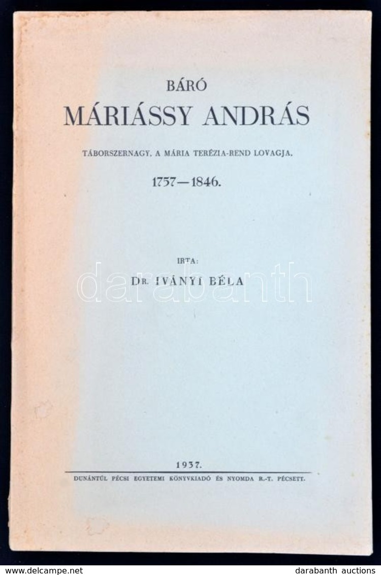 Dr. Iványi Béla: Báró Máriássy András Táborszernagy, A Mária Terézia-Rend Lovagja, 1757-1846. Pécs, 1937, Pécsi Egyetemi - Non Classés