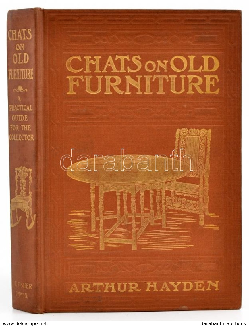 Arthur Hayden: Chats On Old Furniture. A Practical Guide For Collectors. London, 1912, T. Fischer Unwin. Angol Nyelven.  - Unclassified