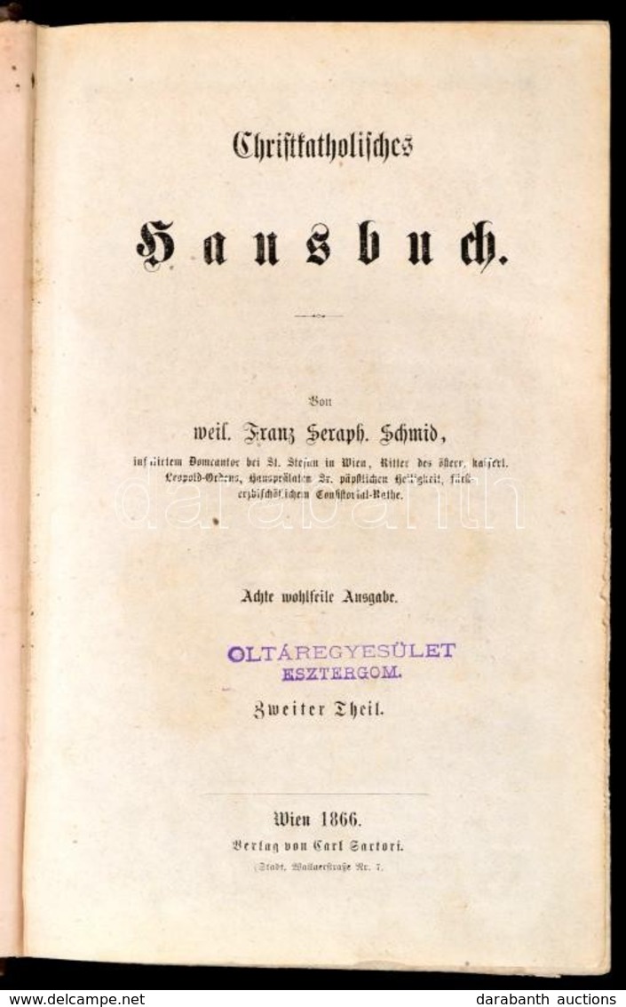 Franz Seraph Schmid: Christkatholisches Hausbuch. II. Rész. Wien, 1866, Carl Sartori, 1 T.+688+4 P. Német Nyelven. Átköt - Ohne Zuordnung