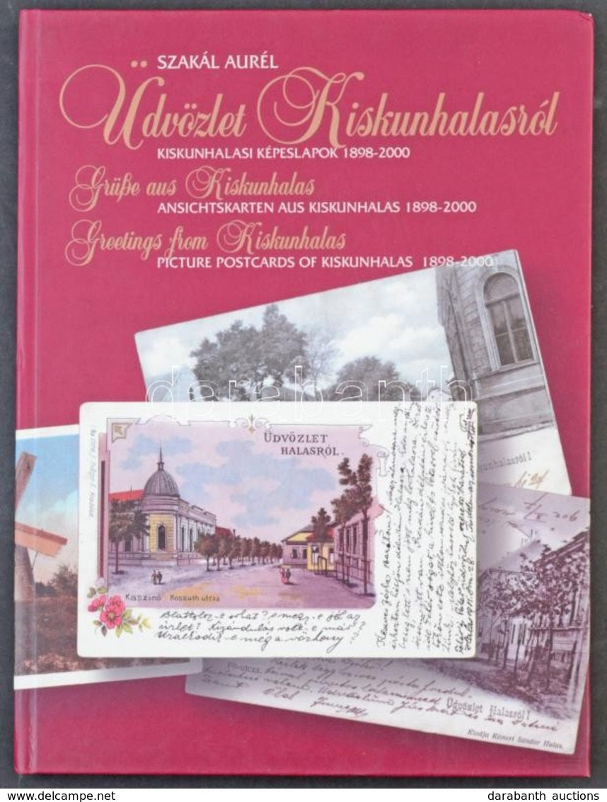 Szakál Aurél: Üdvözlet Kiskunhalasról - Kiskunhalasi Képeslapok 1898-2000 Három Nyelven (magyar, Angol és Német). 126 Ol - Unclassified