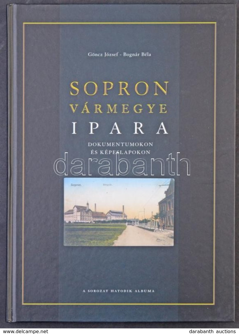 Göncz József - Bognár Béla: Sopron Vármegye Ipara - Dokumentumokon és Képeslapokon. A Sorozat Hatodik Albuma. Szép Sopro - Non Classés