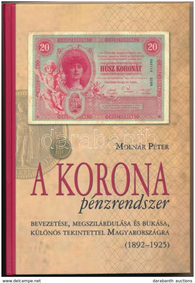 Molnár Péter: A Korona Pénzrendszer Bevezetése, Megszilárdulása és Bukása, Különös Tekintettel Magyarországra, 1892-1925 - Non Classés