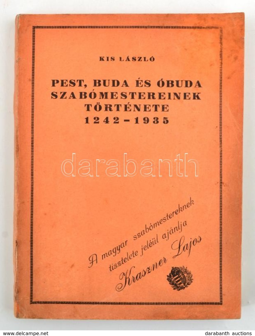 KISS László:  Pest, Buda és Óbuda Szabómestereinek Története 1242-1935. A Budapesti Férfiszabók és Fiuruhakészítők Ipart - Sin Clasificación