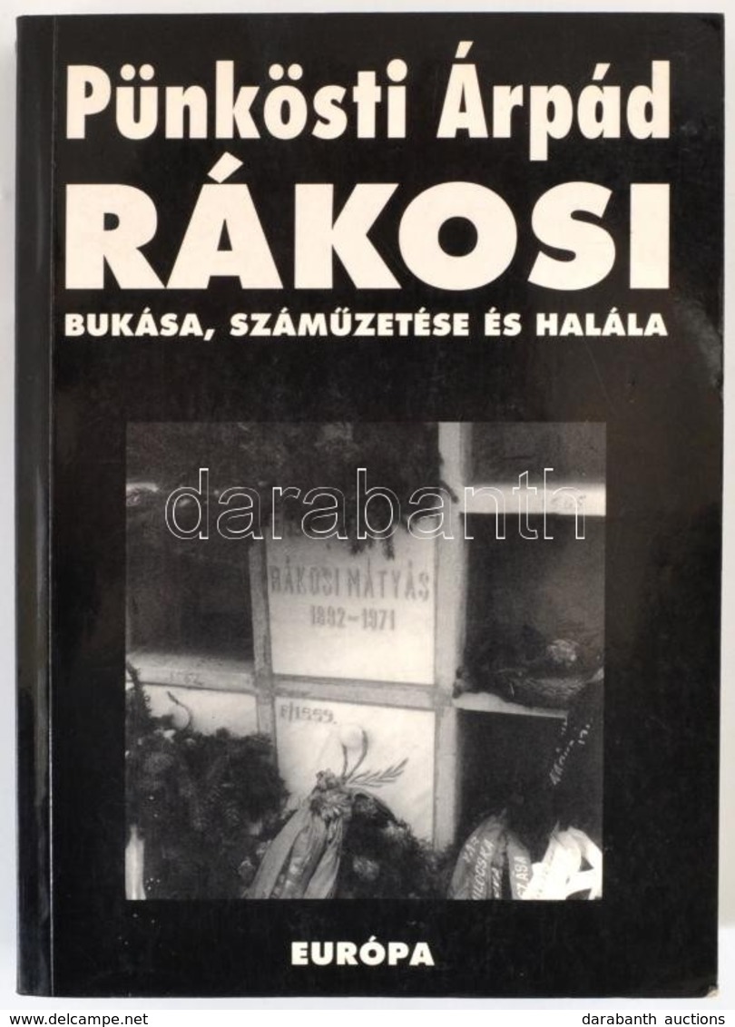 Pünkösti Árpád: Rákosi Bukása, Száműzetése és Halála 1953-1971. Bp.,2001, Európa. Kiadói Papírkötés. - Sin Clasificación
