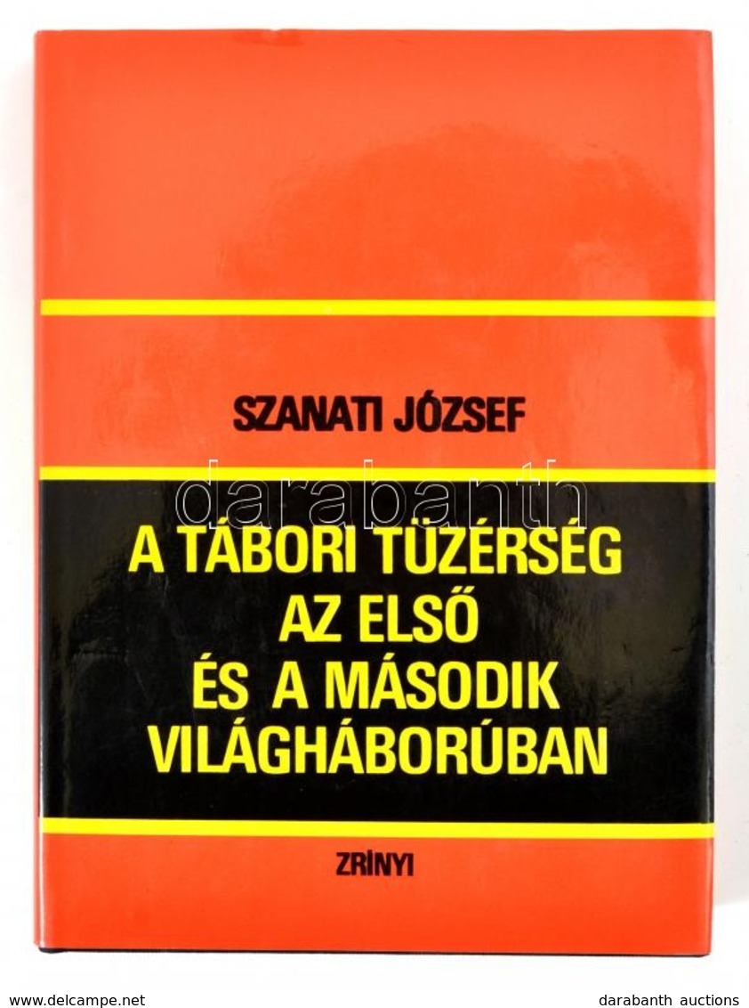 Szanati József: A Tábori Tüzérség Az Első és Második Világháborúban. Bp., 1984, Zrínyi. Kiadói Egészvászon-kötés, Kiadói - Ohne Zuordnung