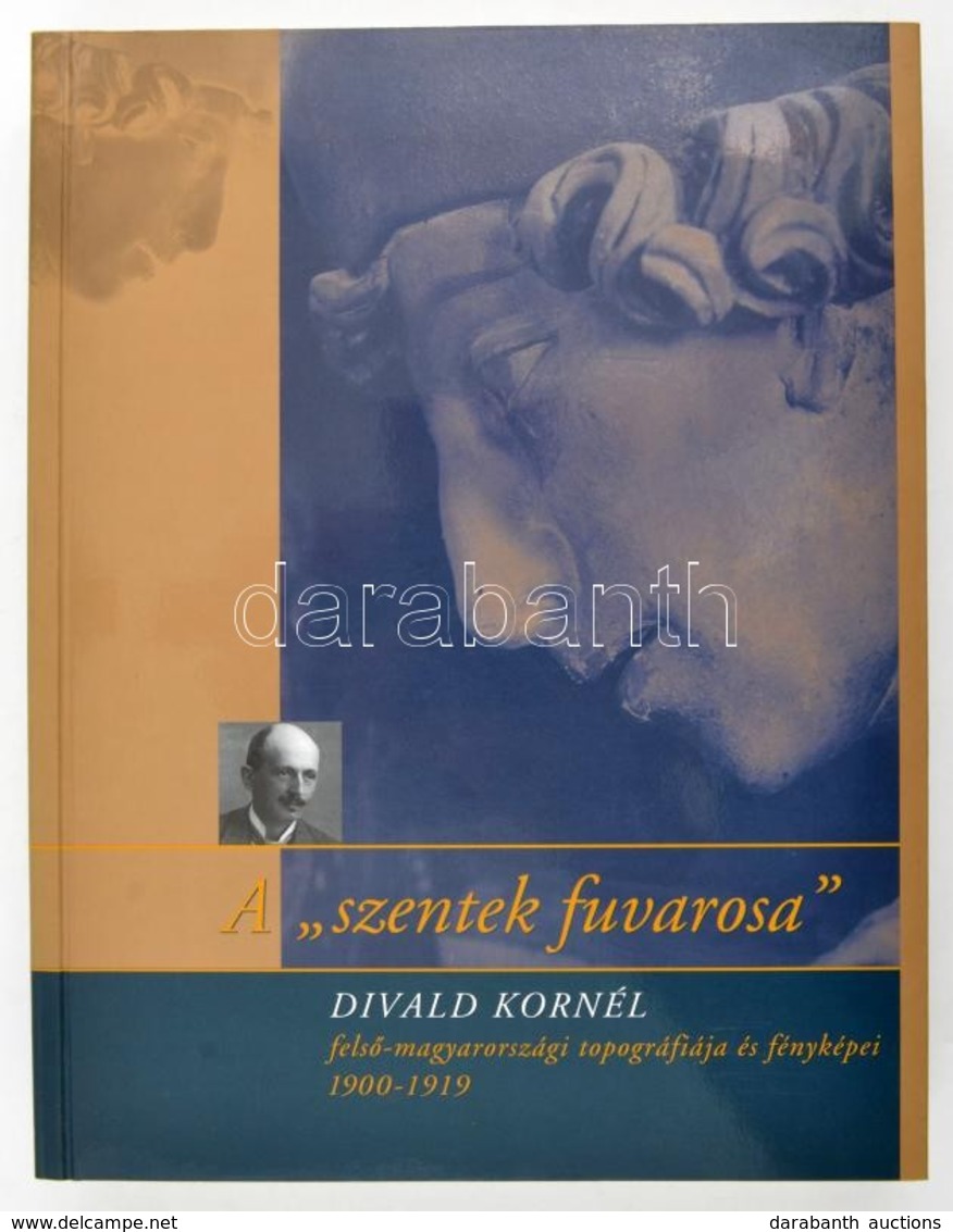 Divald Kornél Bardoly István (szerk.) : A 'szentek Fuvarosa' - Divald Kornél Felső-Magyarországi Topogáfiája és Fényképe - Non Classés