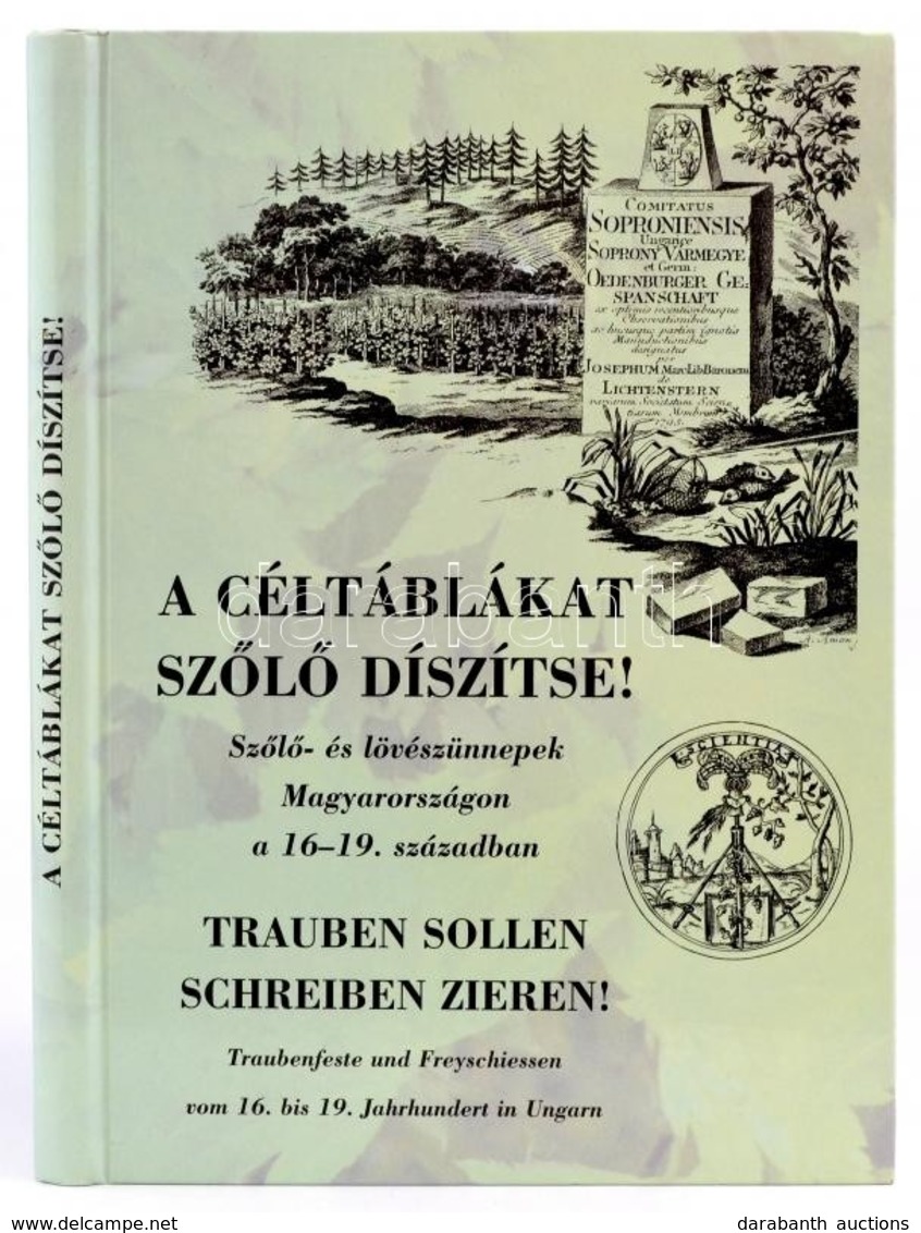 A Céltáblákat Szőlő Díszítse! Szőlő- és Lövészünnepek Magyarországon A 16-19. Században. Összeáll., Német Szövegeket For - Sin Clasificación