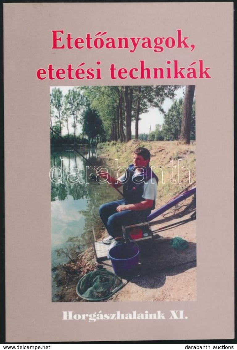 Etetőanyagok, Etetési Technikák. Szerk.: Oggolder Gergely. Horgászhalaink XI. Bp.,2000, Fish. Kiadói Papírkötés. - Sin Clasificación