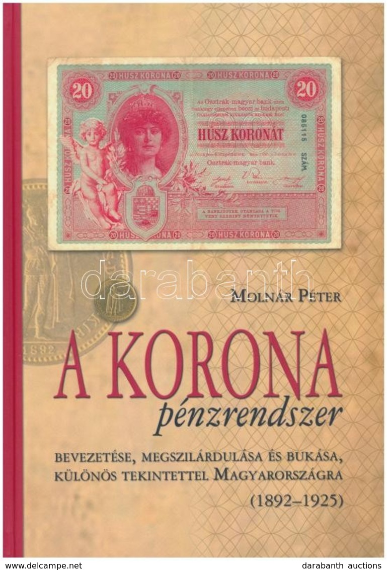 Molnár Péter: A Korona Pénzrendszer Bevezetése, Megszilárdulása és Bukása, Különös Tekintettel Magyarországra, 1892-1925 - Sin Clasificación