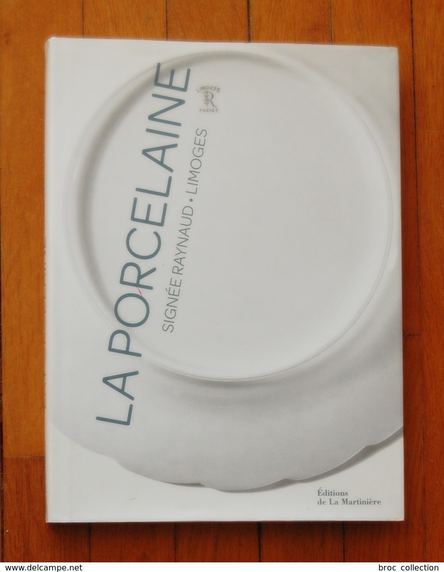 La Porcelaine Signée Raynaud, Limoges, Jacqueline Queneau, Bertrand Raynaud, Photos Philippe Garcia, 2009 - Limousin