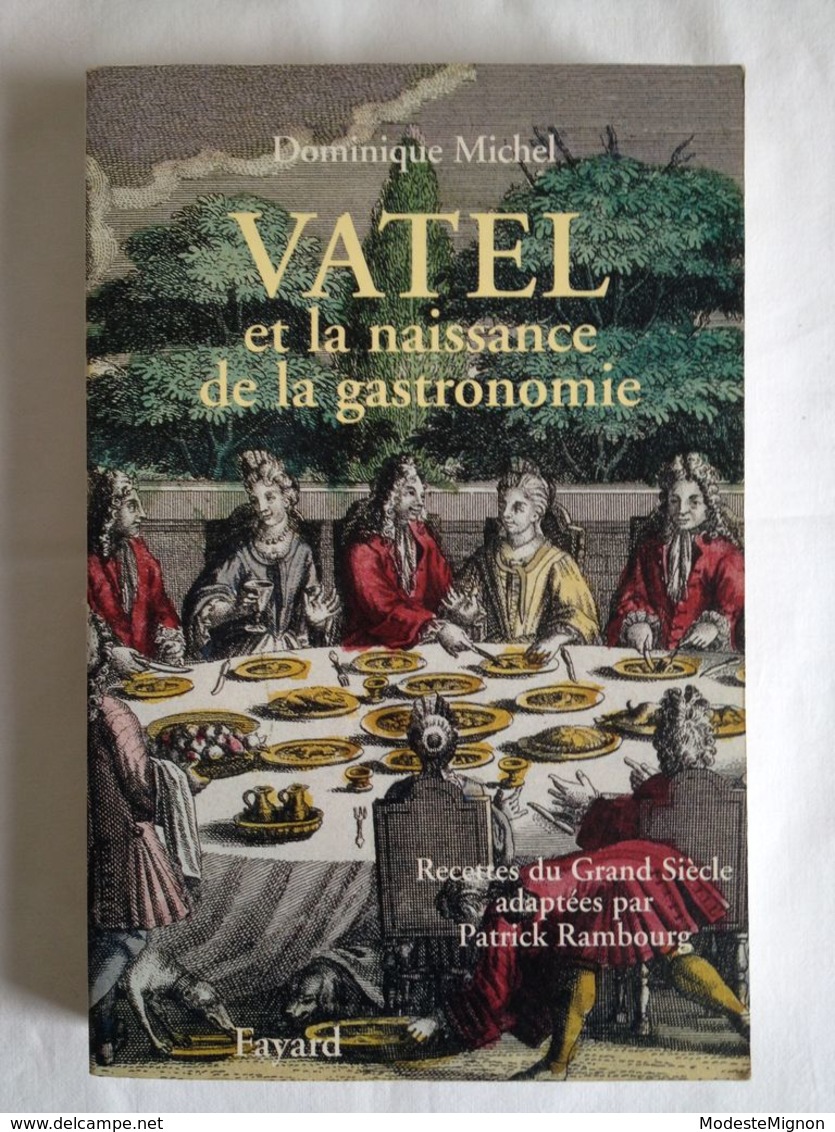 Vatel Et La Naissance De La Gastronomie : Recettes Du Grand Siècle De Dominique Michel - Storia