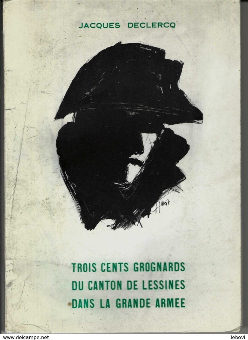 « 300 Grognards Du Canton De LESSINES Dans La Grande Armée » DECLERCQ, J. – Ed. DALLONS, Fleurus 1977  Illustrations --> - Belgique