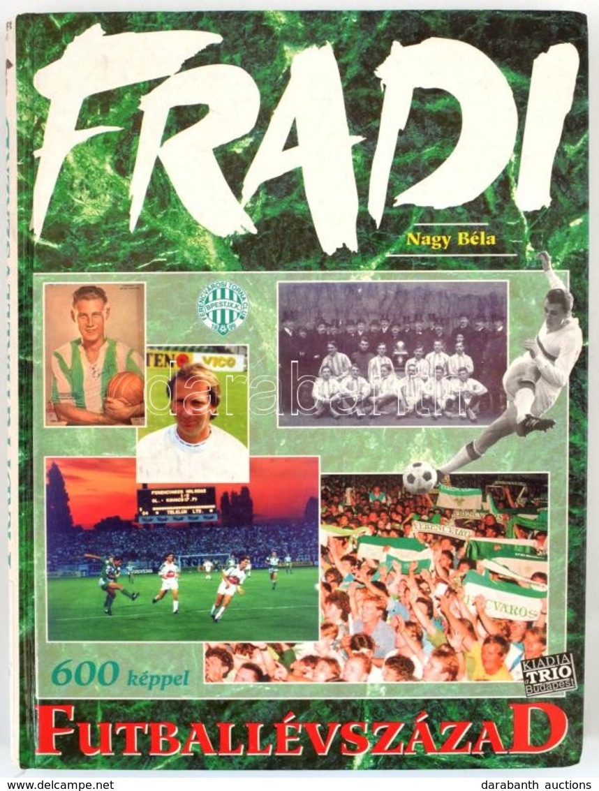 Nagy Béla: Fradi - Futballévszázad. Bp., 1994, Trio. Gazdag Fényképanyaggal Illusztrálva. Kiadói Kartonált Papírkötés, J - Ohne Zuordnung