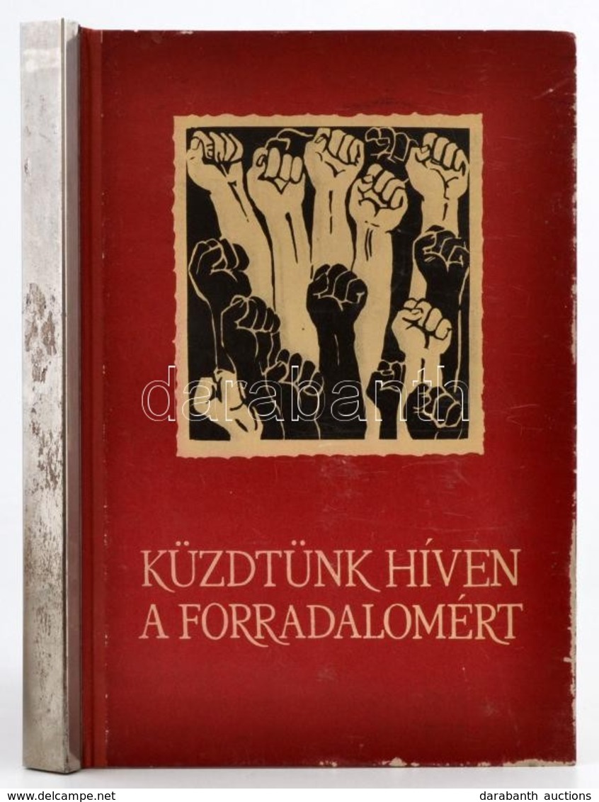 Küzdtünk Híven A Forradalomért. Képes Röplapok Az Illegalitás Idejéből. Az MSZMP Központi Bizottságának Párttörténeti In - Ohne Zuordnung