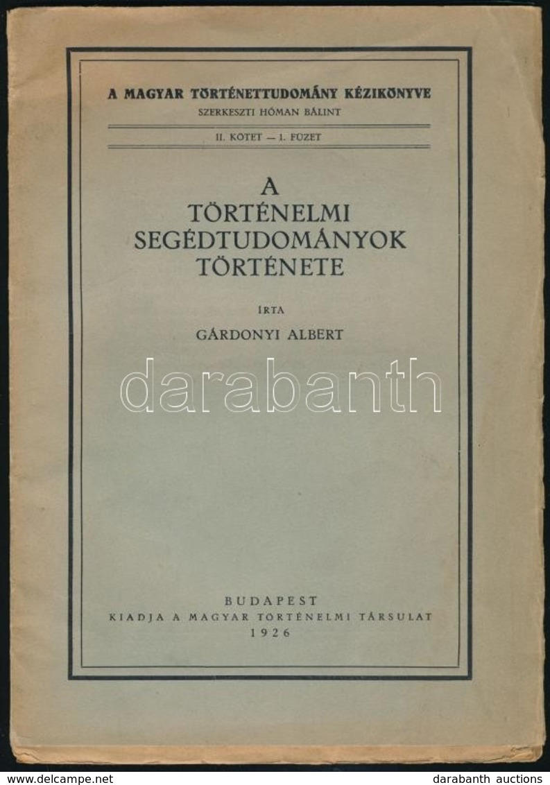 Gárdonyi Albert: A Történelmi Segédtudományok Története. Magyar Történettudomány Kézikönyve. II. Kötet. 1. Füzet. Bp.,19 - Non Classés