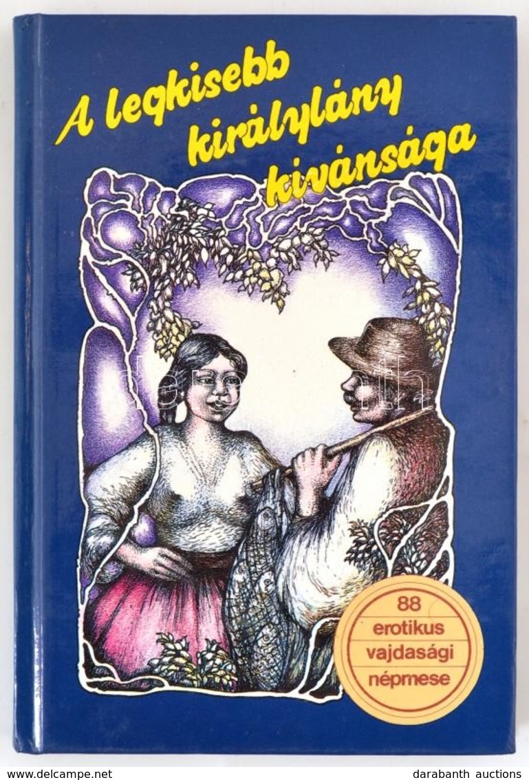 A Legkisebb Királylány Kivánsága. 88 Vajdasági Erotikus és Obszcén Népmese. Gyűjtötte és Az Előszót írta: Dr. Burány Bél - Ohne Zuordnung