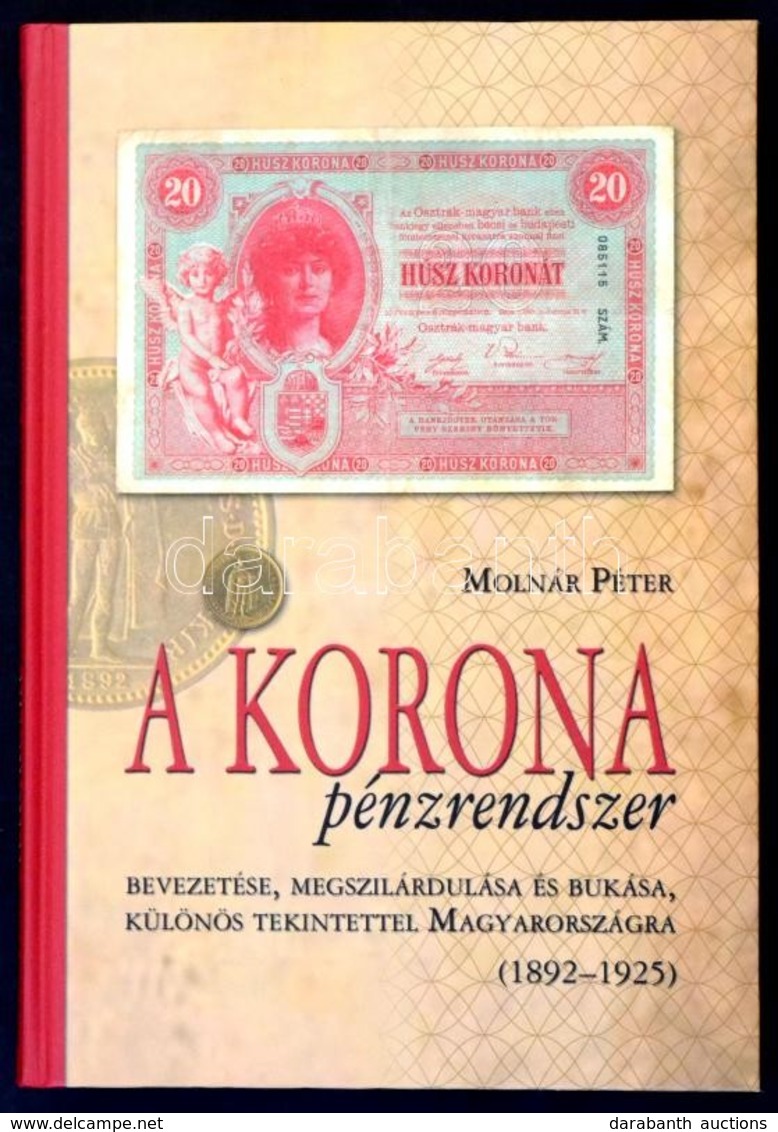 Molnár Péter: A Korona Pénzrendszer Bevezetése, Megszilárdulása és Bukása, Különös Tekintettel Magyarországra, 1892-1925 - Non Classés