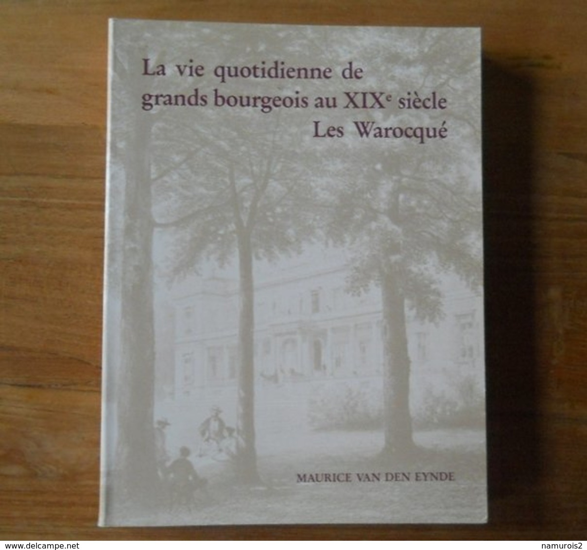 La Vie Quotidienne De Grands Bourgeois Au XIXème Siècle, Les Warocqué (Maurice Van Den Eynde)  -  Morlanwelz Mons - Histoire